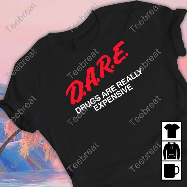 Official Dare Drugs Are Really Expensive Shirt