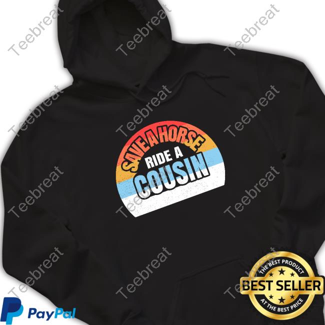 Save A Horse Save Ride A Cousin Shirts
