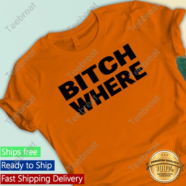Official Bitch Where Shirt