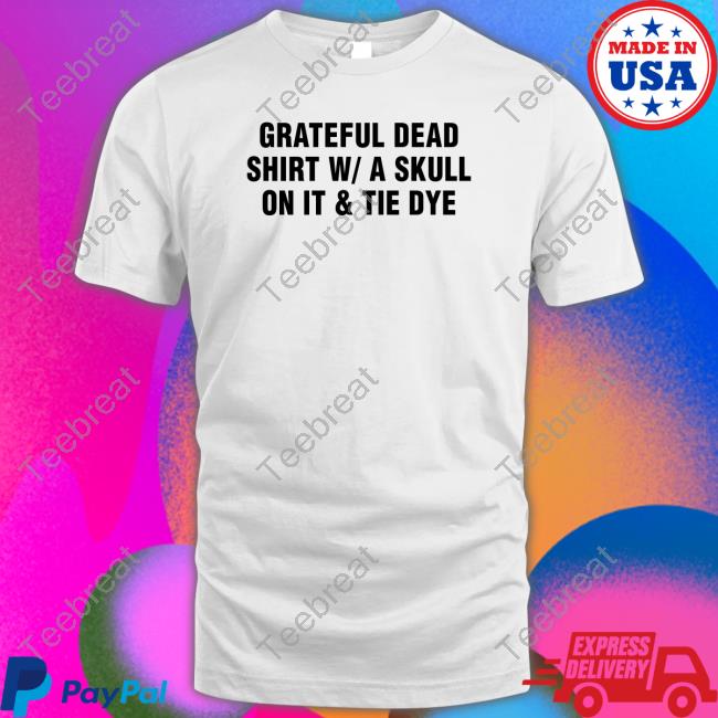 Grateful Dead Shirt W A Skull On It & Tie Dye Shirts