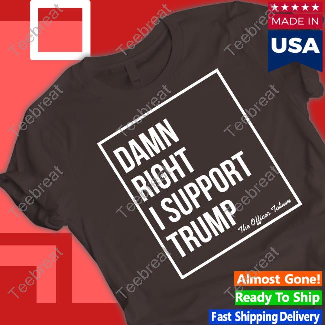 Damn Right I Support Trump T Shirt
