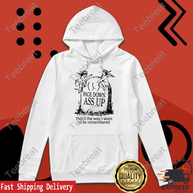 The Good Shirts Merch Face Down Ass Up Shirt Shirts That Go Hard