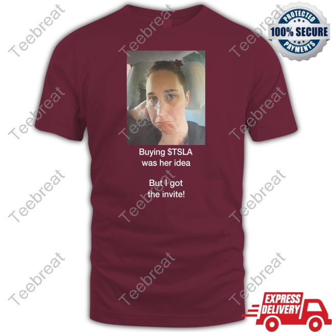 Official Buying $Tsla Was Her Idea But I Got The Invite Shirt Martin Viecha