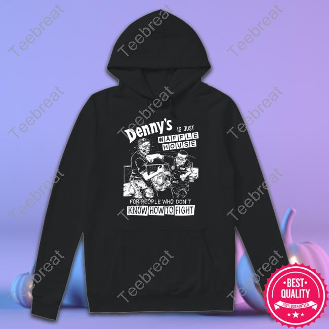 Punk With A Camera Merch Denny's Is Just Waffle House For People Who Don't Know How To Fight Shirt Shirts That Go Hard