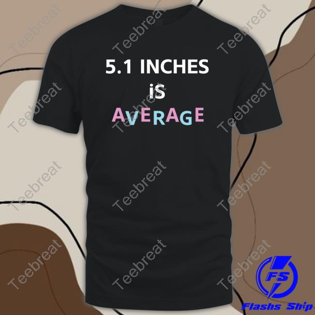 5.1 Inches Is Average Shirts