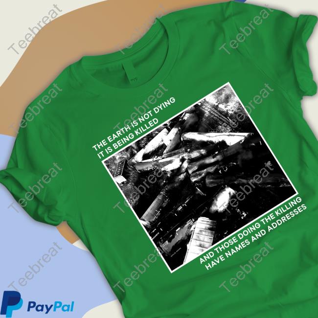 The Earth Is Not Dying It Is Being Killed And Those Doing The Killing Have Names And Addresses Hoodie