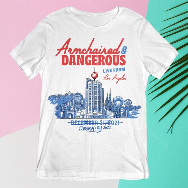 Official Armchair Expert Merch Store Armchair Expert Armchaired & Dangerous Live From Los Angeles (Limited Edition) Shirt Armchairexpert Philipdefranco Shop
