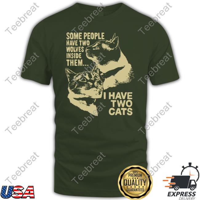 Some People Have Two Wolves Inside Them I Have Two Cats Shirts