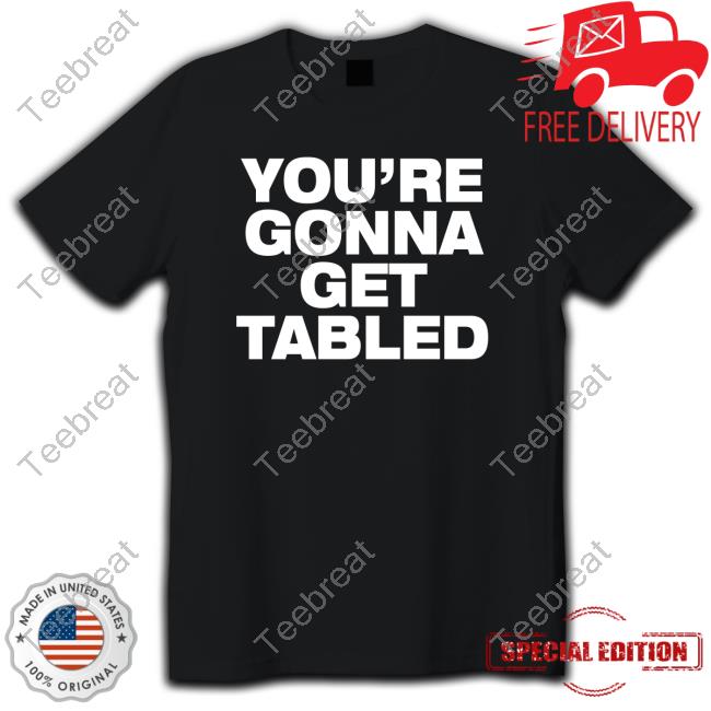 Official You're Gonna Get Tabled Tee