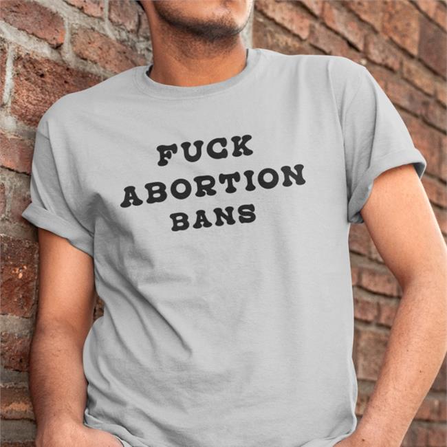 Fuck Abortion Bans Shirts Tarah Demant