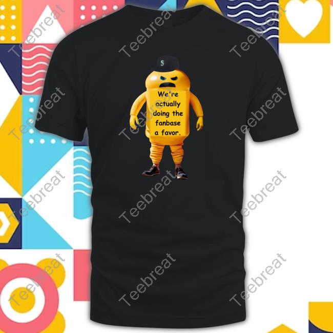 Official Seattle Mariners We're Actually Doing The Fanbase A Favor T Shirts