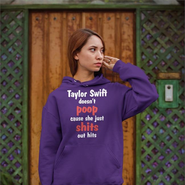 Shirts That Go Hard Taylor Swift Doesn't Poop Cause She Just Shits Out Hits Hooded Sweatshirt