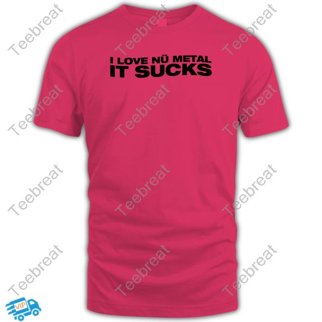 I Love Nu Metal It Sucks Tee