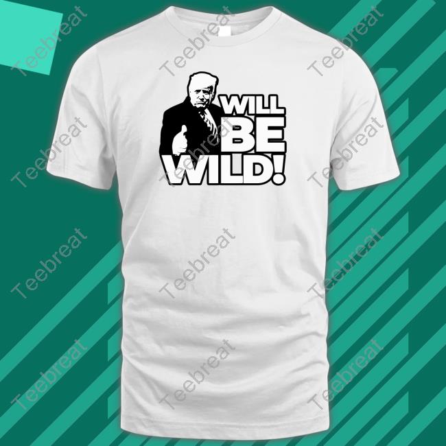 Will Be Wild Trump T Shirt