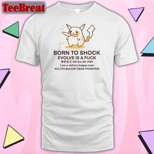 Born To Shock Evolve Is A Fuck Kill Em All 1989 I Am A Victory League Man 410,757,864,530 Dead Pokemon Long Sleeved T Shirt