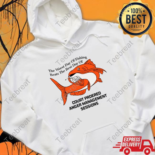 The Worst Day Of Fishing Beats The Best Day Of Sweatshirt