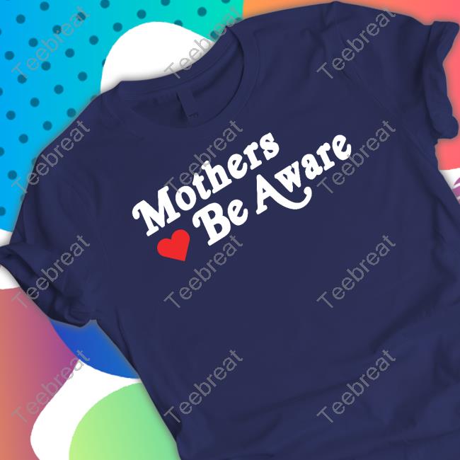 Mothers Be Aware TShirts GIFHaus Mothers Be Aware T-Shirt FearAndPod