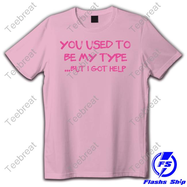 You Used To Be My Type But I Got Help Shirt Angelita Pyschodior