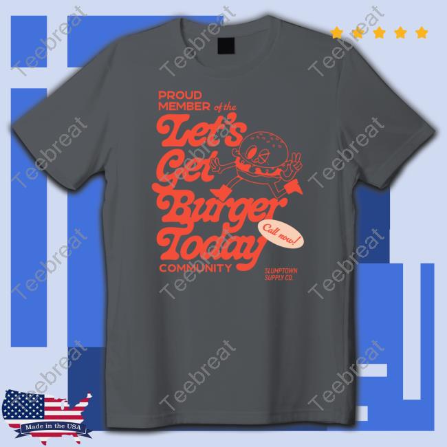 Official Proud Member Of The Let's Get Burger Today Community Tee