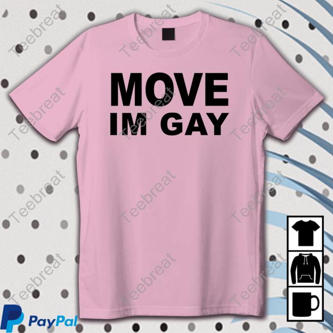 Move Im Gay Shirt