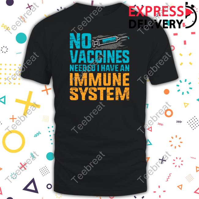 No Vaccines Needed I Have An Immune System Shirt