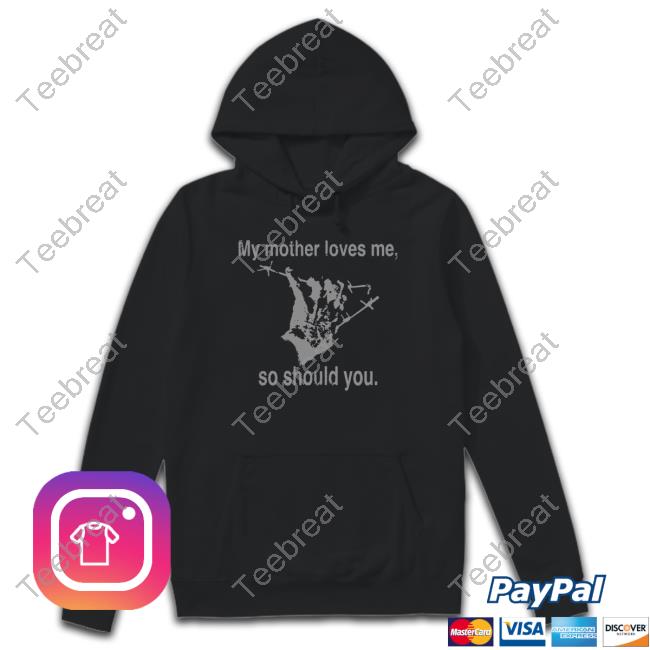 My Mother Love Me So Should You T Shirt