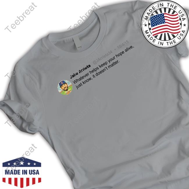 Jake Arrieta Whatever Helps Keep Your Hope Alive Shirt