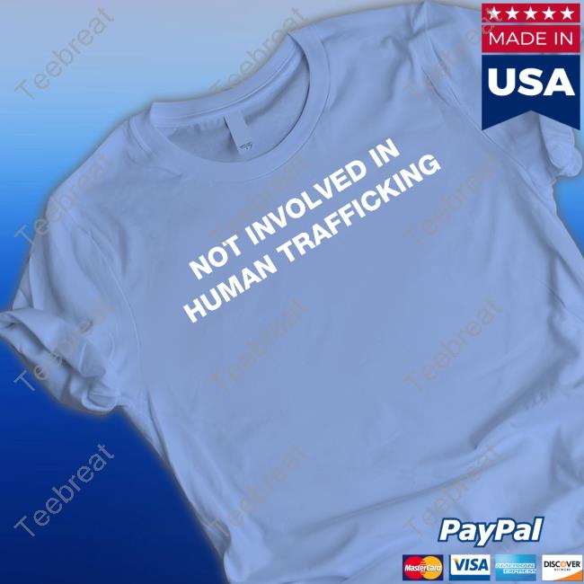 Shirts That Go Hard Not Involved In Human Trafficking Shirt