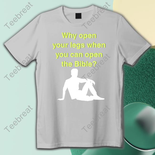 Shirtsthtgohard Why Open Your Legs When You Can Open The Bible Hoodie Shirts That Go Hard