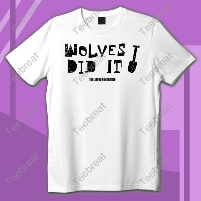 The League Of Gentlemen Alocal Shop Wolves Did It Shirt Shirt