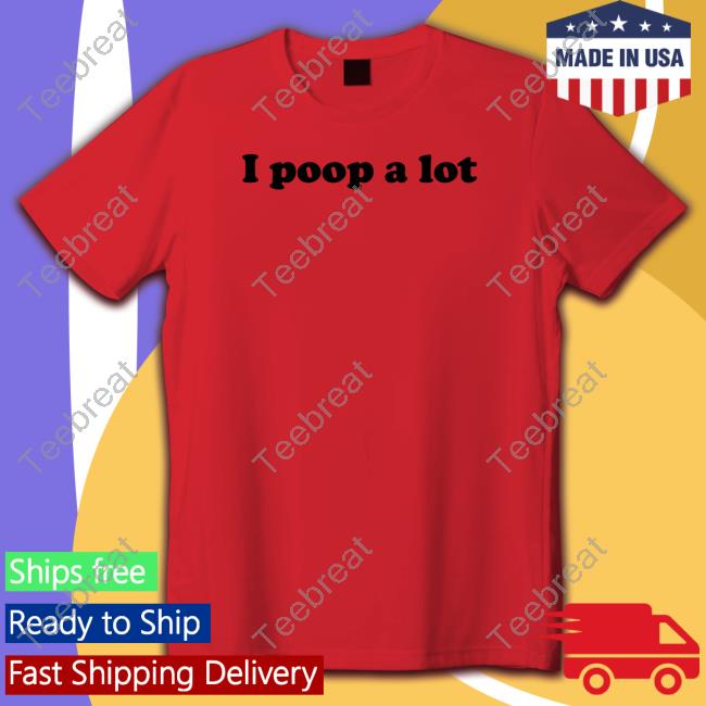 Official I Poop A Lot Shirt Sweatshirt
