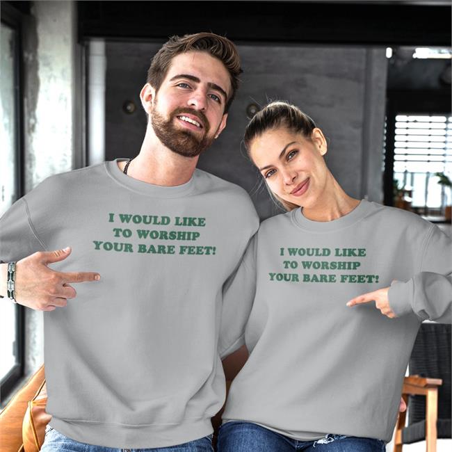 I Would Like To Worship Your Bare Feet Hooded Sweatshirt Shirts That Go Hard
