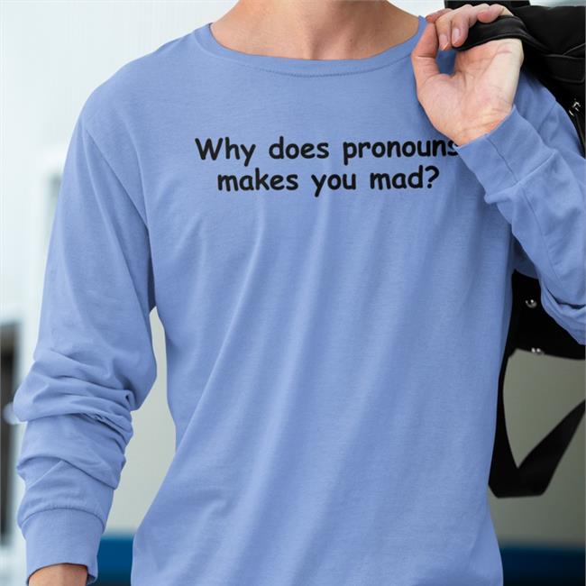 Why Does Pronouns Makes You Mad Shirt Weird Thrift Store Shirts