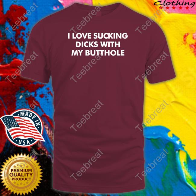 Shirts That Go Hard I Love Sucking Dicks With My Butthole Hoodie