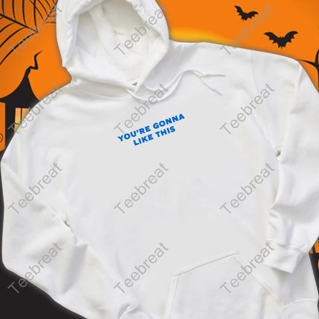 Official You're Gonna Like This Shirts