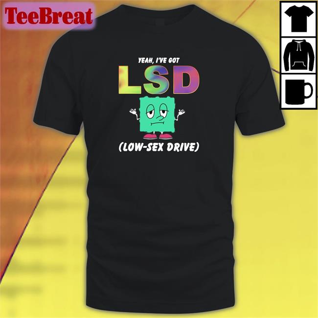 Yeah I've Got Lsd Low Sex Drive Hoodie