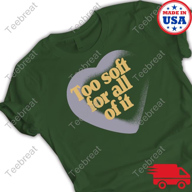 Too Soft For All Of It T-Shirt StoreTaylorSwift Merch Too Soft For All Of It Sweatshirt The Swift Society