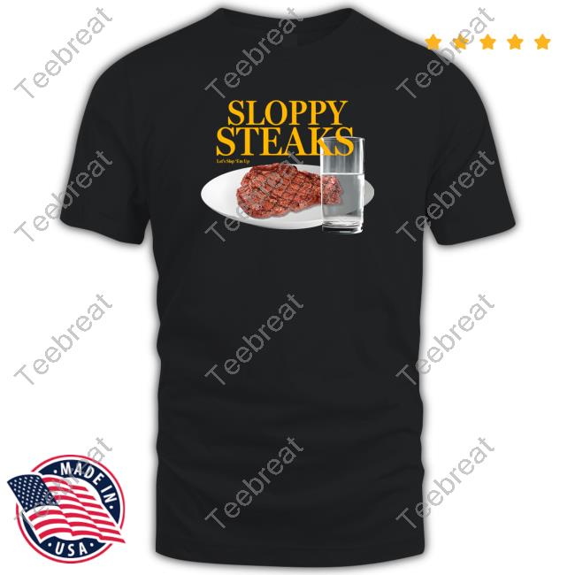 Official Shitheadsteve Merch Sloppy Steaks Let’S Slop ‘Em Up T Shirt