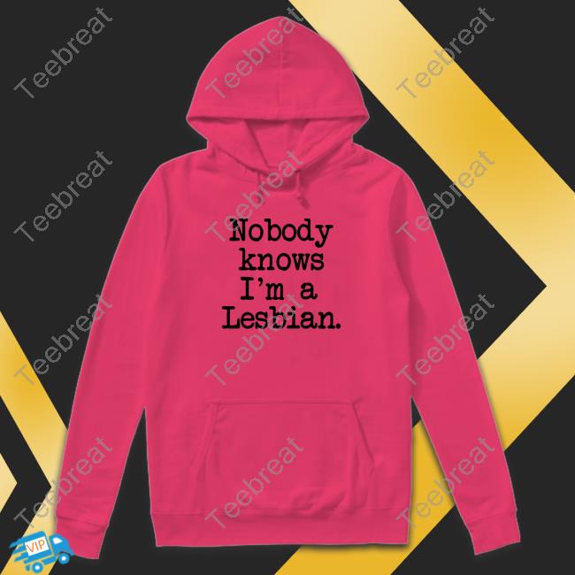 Shirts That Go Hard Nobody Knows I'm A Lesbian Original TShirts