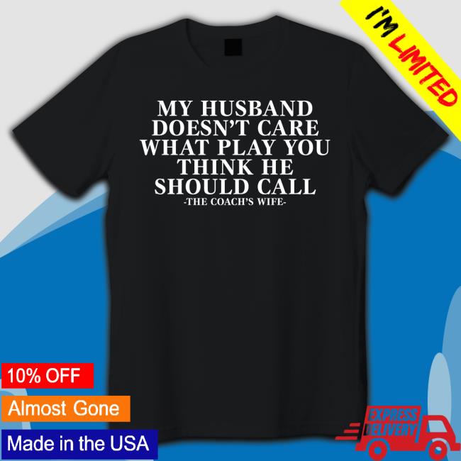 Coach Alex My Husband Doesn't Care What Play You Think He Should Call The Coach's Wife Tee Shirt