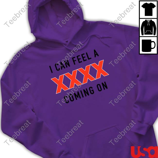 Xxxx I Can Feel A Coming On T Shirt