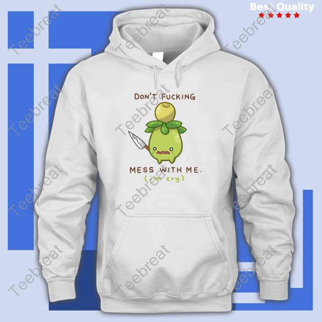 Don't Fucking Mess With Me I'm Cry TShirts Jupy314