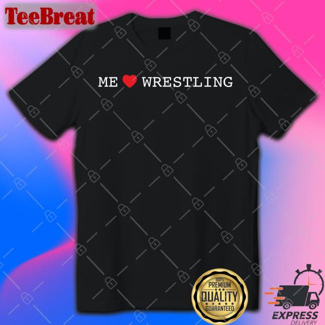 Shirts That Go Hard Me Love Wrestling Hat Shirtsthtgohard