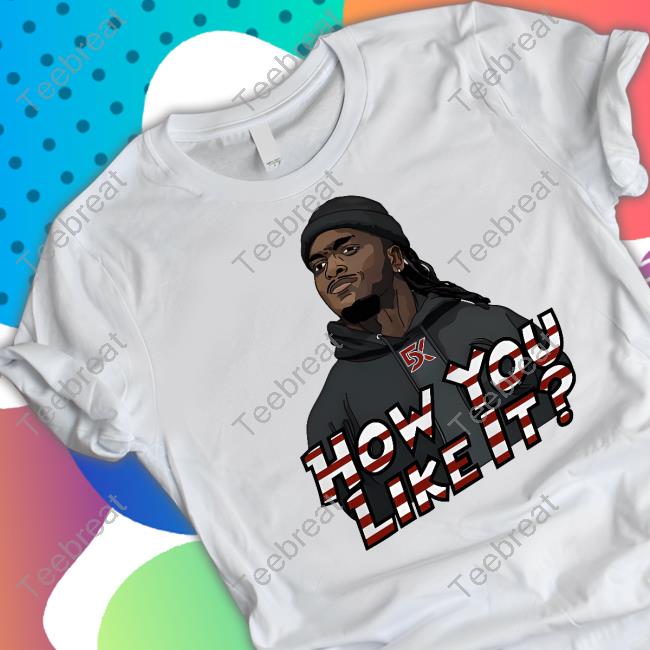 How Do You Like It Shirt