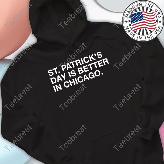 St. Patrick's Day Is Better In Chicago New Tee