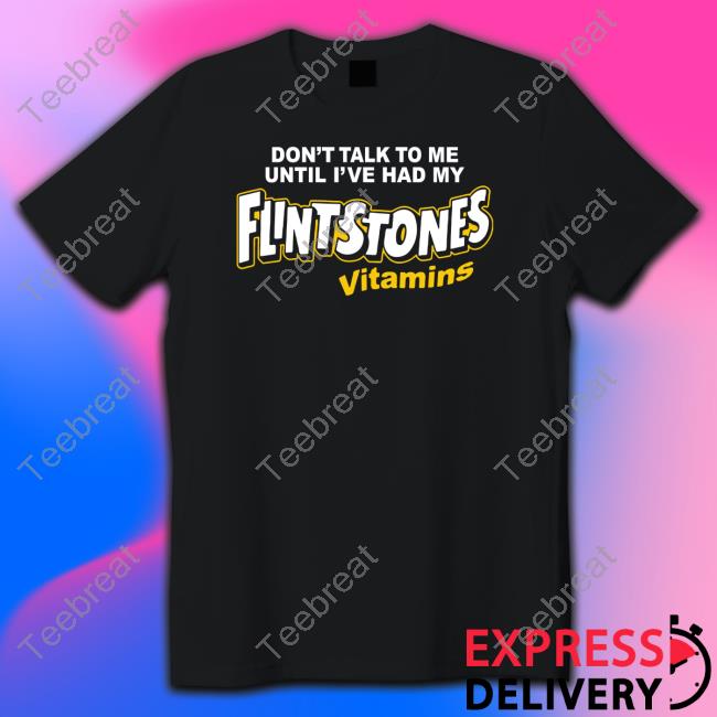 Don't Talk To Me Until I've Had My Flintstones Vitamins Shirt Shitheadsteve Shop
