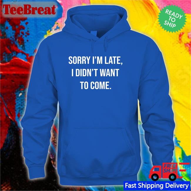 Angela O'brien I'm Late I Didn't Want To Come Shirt