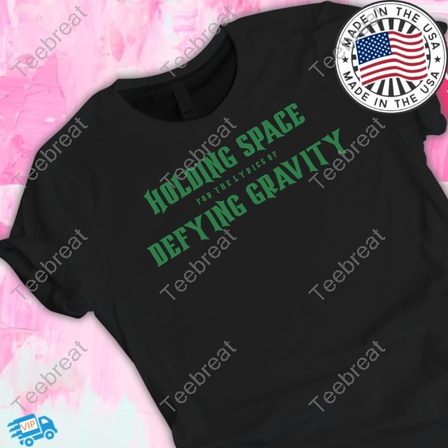 Holding Space For The Lyrics Of Defying Gravity Shirt