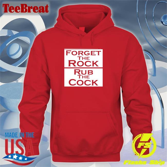 Shirtsthtgohard Forget The Rock Rub The Cock Shirt