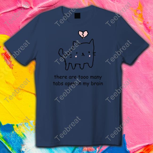 There Are Too Many Tabs Open In My Brain Shirt